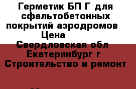 Герметик БП-Г для сфальтобетонных покрытий аэродромов › Цена ­ 40 - Свердловская обл., Екатеринбург г. Строительство и ремонт » Материалы   . Свердловская обл.,Екатеринбург г.